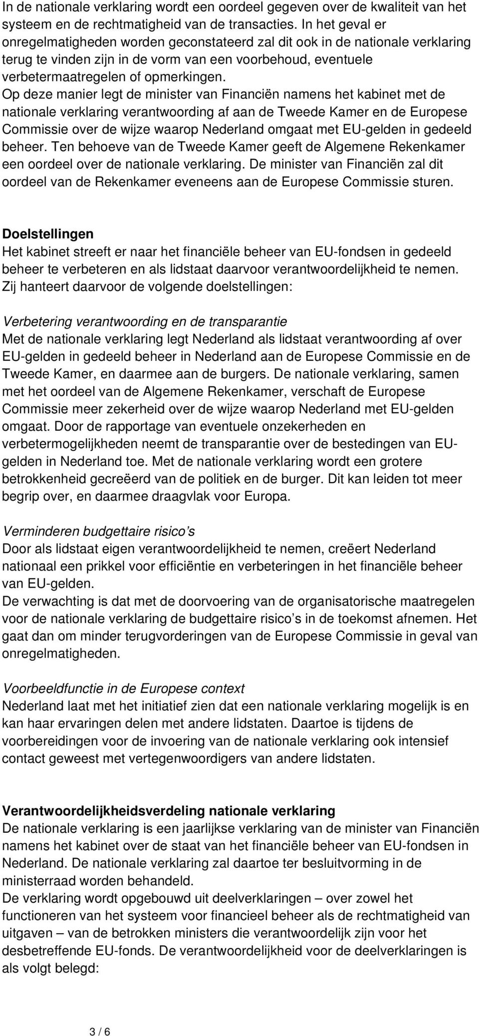 Op deze manier legt de minister van Financiën namens het kabinet met de nationale verklaring verantwoording af aan de Tweede Kamer en de Europese Commissie over de wijze waarop Nederland omgaat met