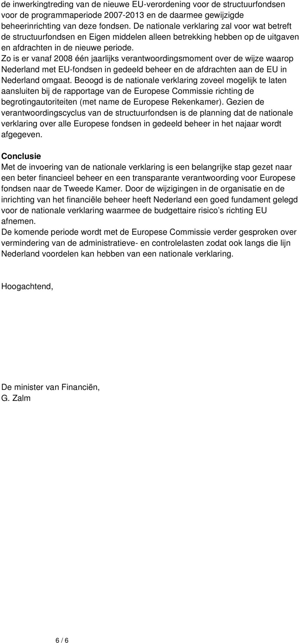 Zo is er vanaf 2008 één jaarlijks verantwoordingsmoment over de wijze waarop Nederland met EU-fondsen in gedeeld beheer en de afdrachten aan de EU in Nederland omgaat.