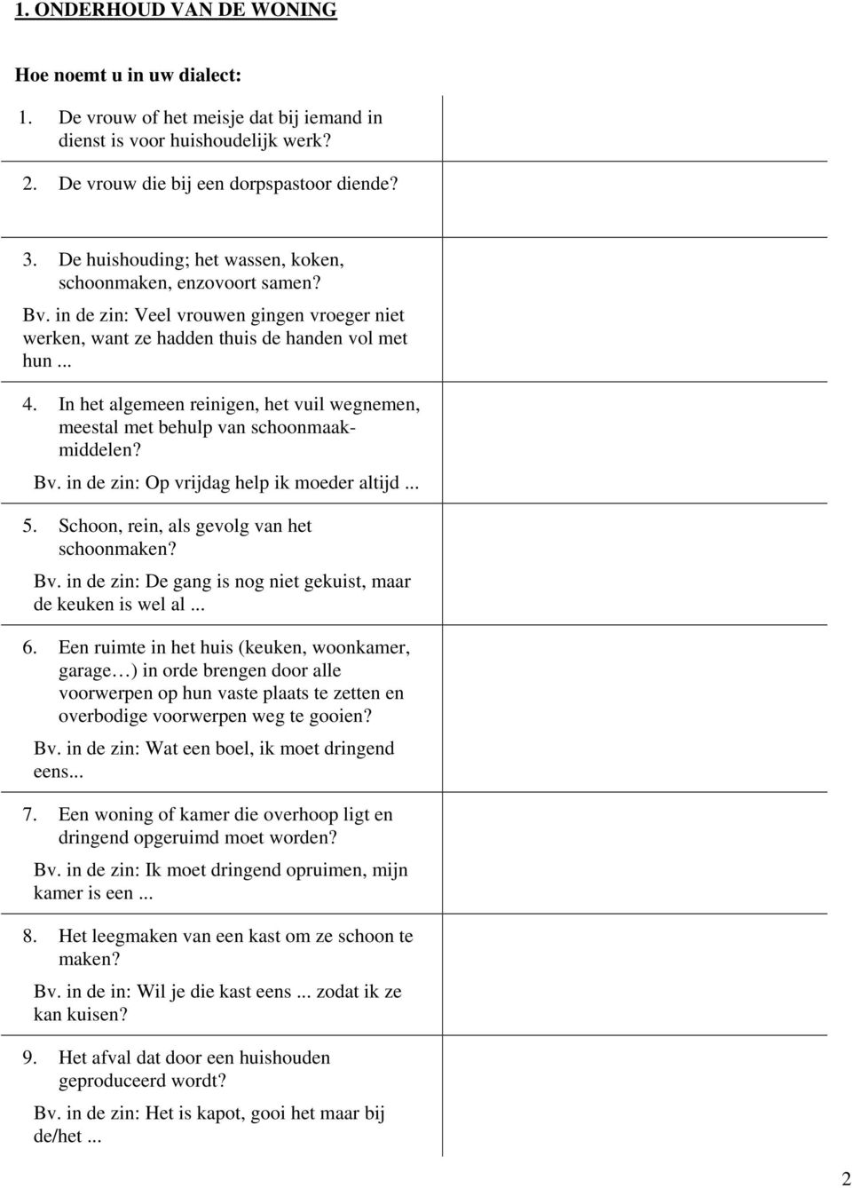 In het algemeen reinigen, het vuil wegnemen, meestal met behulp van schoonmaakmiddelen? Bv. in de zin: Op vrijdag help ik moeder altijd... 5. Schoon, rein, als gevolg van het schoonmaken? Bv. in de zin: De gang is nog niet gekuist, maar de keuken is wel al.