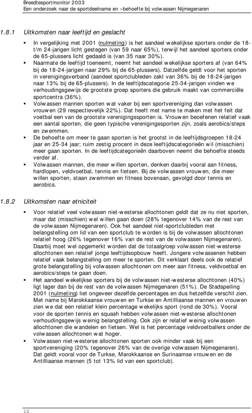 sporters onder de 65-plussers licht gedaald is (van 35 naar 30%). Naarmate de leeftijd toeneemt, neemt het aandeel wekelijkse sporters af (van 64% bij de 18-24-jarigen naar 29% bij de 65-plussers).