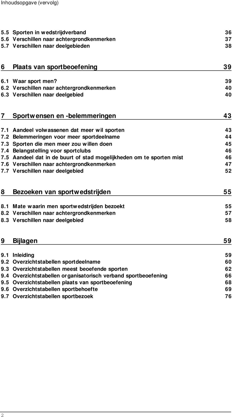 2 Belemmeringen voor meer sportdeelname 44 7.3 Sporten die men meer zou willen doen 45 7.4 Belangstelling voor sportclubs 46 7.5 Aandeel dat in de buurt of stad mogelijkheden om te sporten mist 46 7.