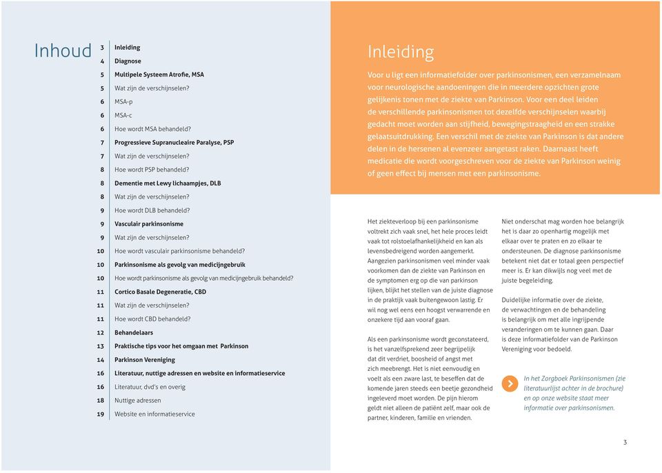 Inleiding Voor u ligt een informatiefolder over parkinsonismen, een verzamelnaam voor neurologische aandoeningen die in meerdere opzichten grote gelijkenis tonen met de ziekte van Parkinson.