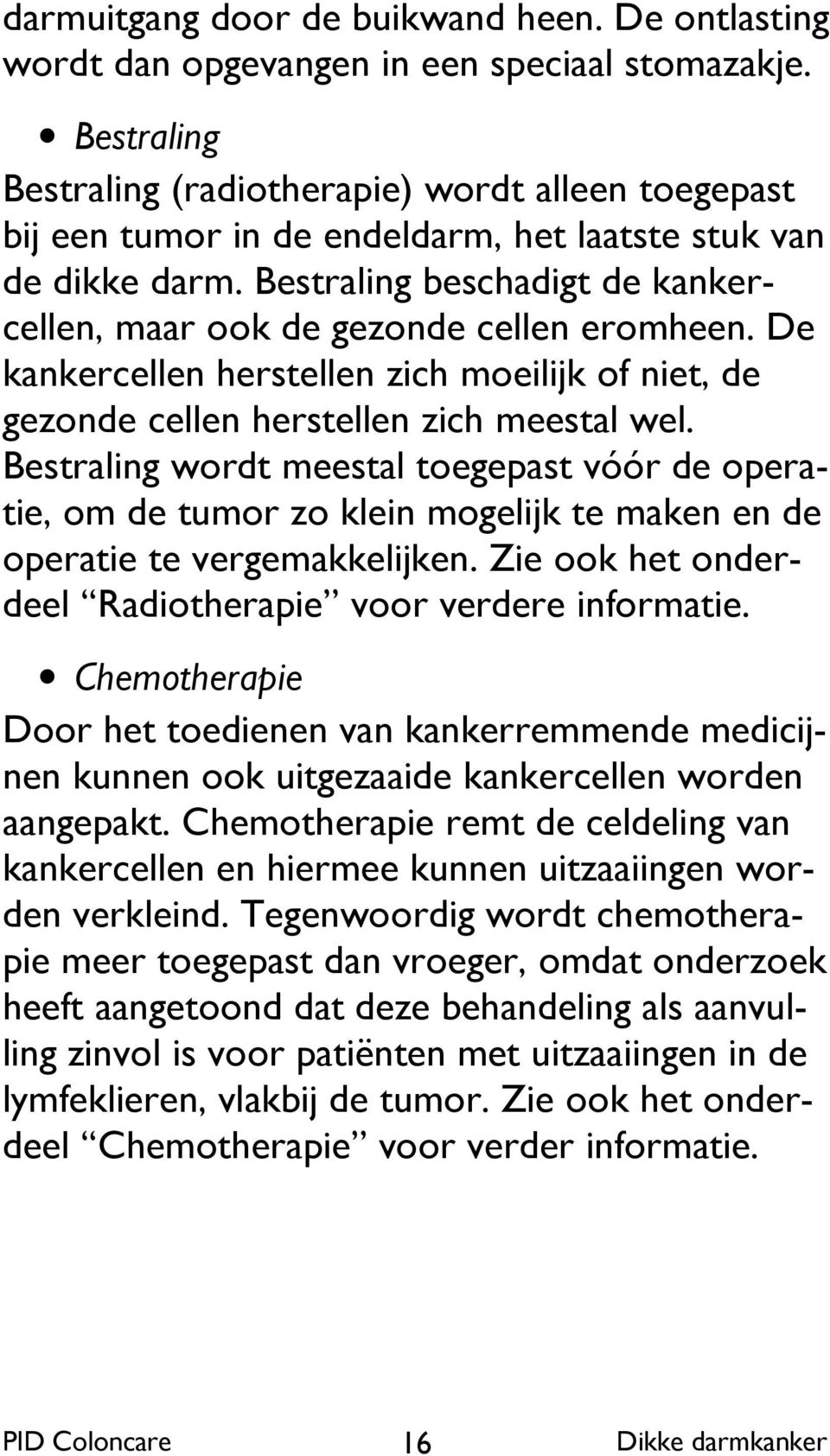 Bestraling beschadigt de kankercellen, maar ook de gezonde cellen eromheen. De kankercellen herstellen zich moeilijk of niet, de gezonde cellen herstellen zich meestal wel.