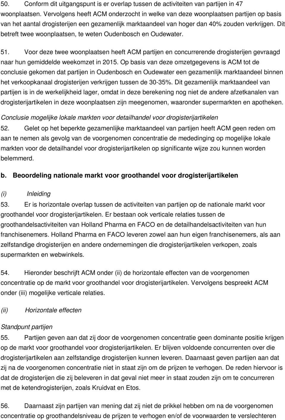 Dit betreft twee woonplaatsen, te weten Oudenbosch en Oudewater. 51. Voor deze twee woonplaatsen heeft ACM partijen en concurrerende drogisterijen gevraagd naar hun gemiddelde weekomzet in 2015.
