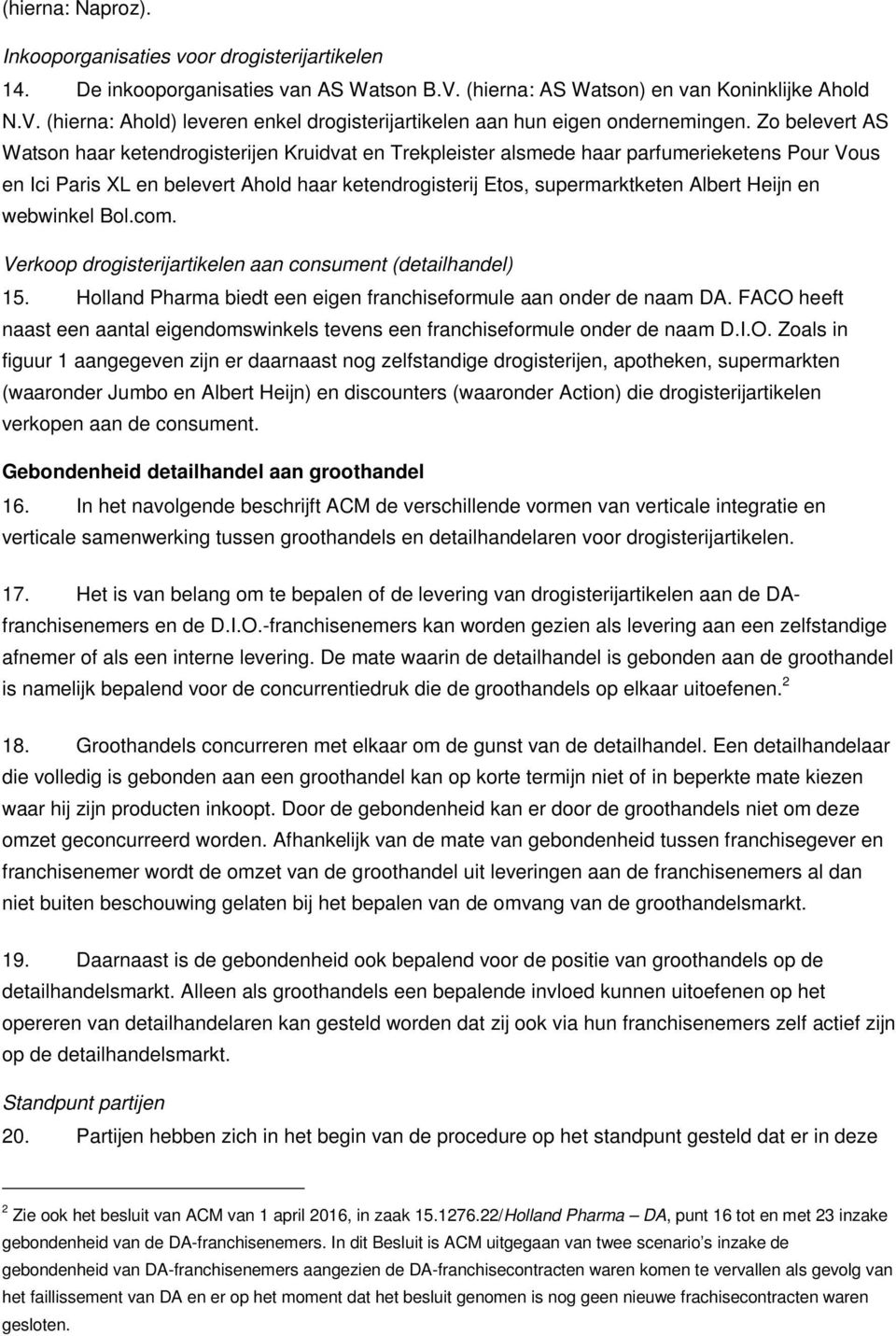 Heijn en webwinkel Bol.com. Verkoop drogisterijartikelen aan consument (detailhandel) 15. Holland Pharma biedt een eigen franchiseformule aan onder de naam DA.