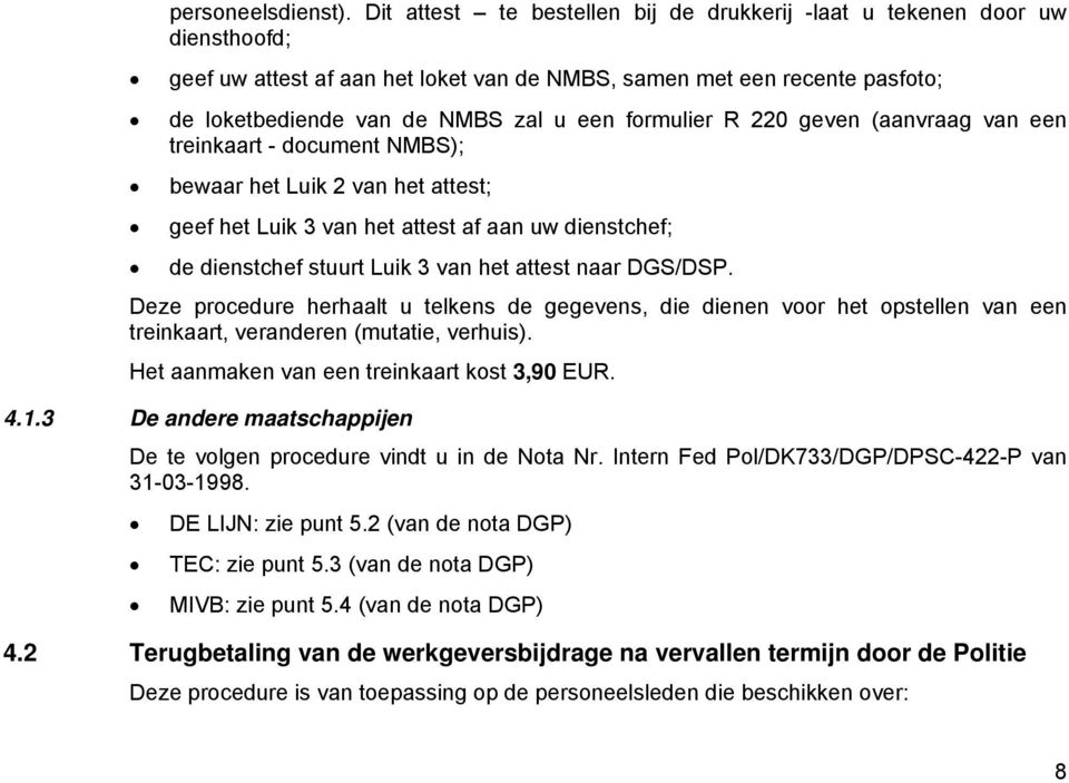 formulier R 220 geven (aanvraag van een treinkaart - document NMBS); bewaar het Luik 2 van het attest; geef het Luik 3 van het attest af aan uw dienstchef; de dienstchef stuurt Luik 3 van het attest