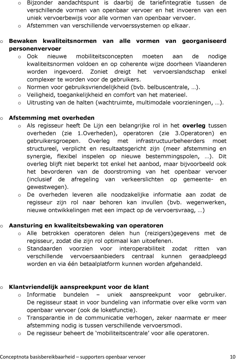 o o o Bewaken kwaliteitsnormen van alle vormen van georganiseerd personenvervoer o Ook nieuwe mobiliteitsconcepten moeten aan de nodige kwaliteitsnormen voldoen en op coherente wijze doorheen