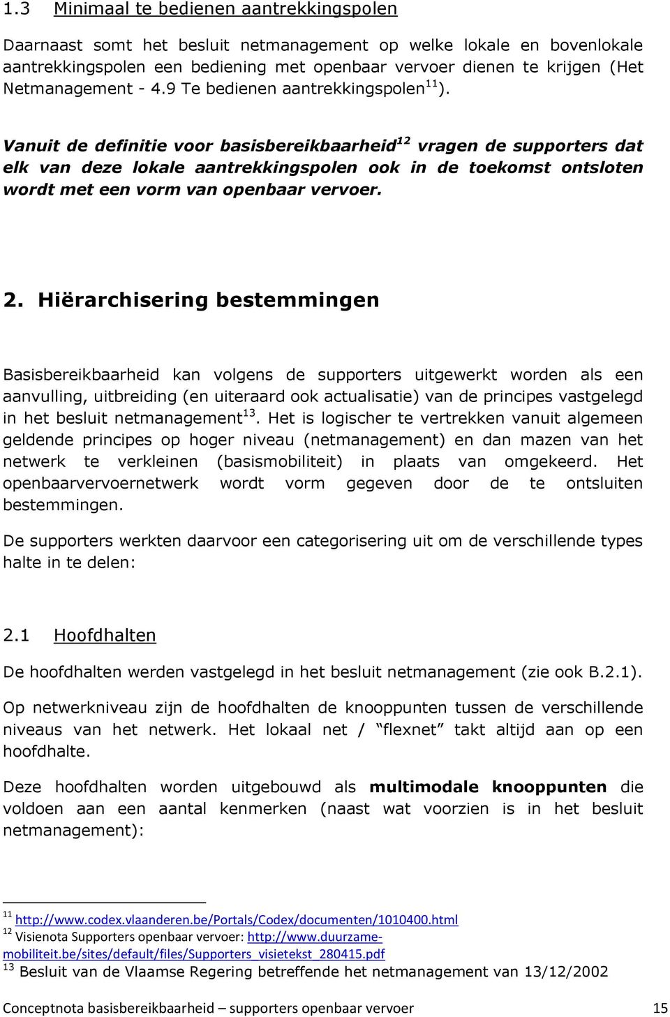 Vanuit de definitie voor basisbereikbaarheid 12 vragen de supporters dat elk van deze lokale aantrekkingspolen ook in de toekomst ontsloten wordt met een vorm van openbaar vervoer. 2.