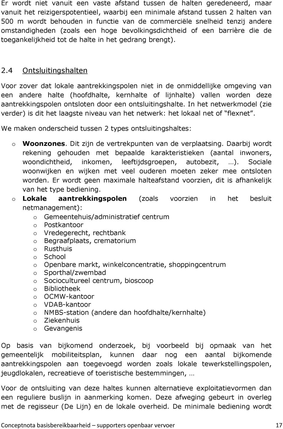 4 Ontsluitingshalten Voor zover dat lokale aantrekkingspolen niet in de onmiddellijke omgeving van een andere halte (hoofdhalte, kernhalte of lijnhalte) vallen worden deze aantrekkingspolen ontsloten