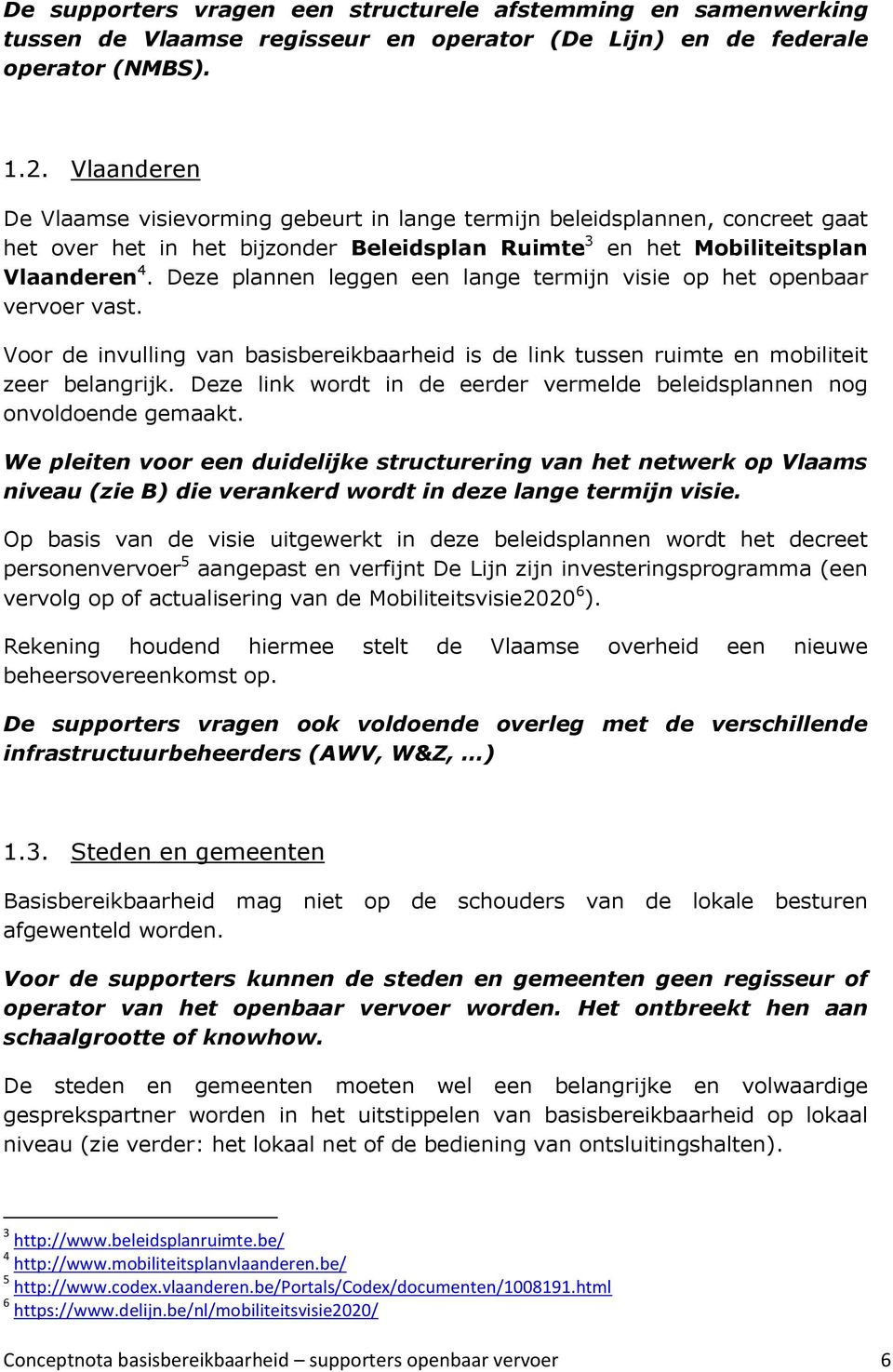 Deze plannen leggen een lange termijn visie op het openbaar vervoer vast. Voor de invulling van basisbereikbaarheid is de link tussen ruimte en mobiliteit zeer belangrijk.