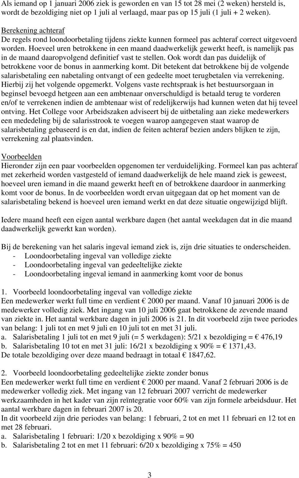 Hoeveel uren betrokkene in een maand daadwerkelijk gewerkt heeft, is namelijk pas in de maand daaropvolgend definitief vast te stellen.