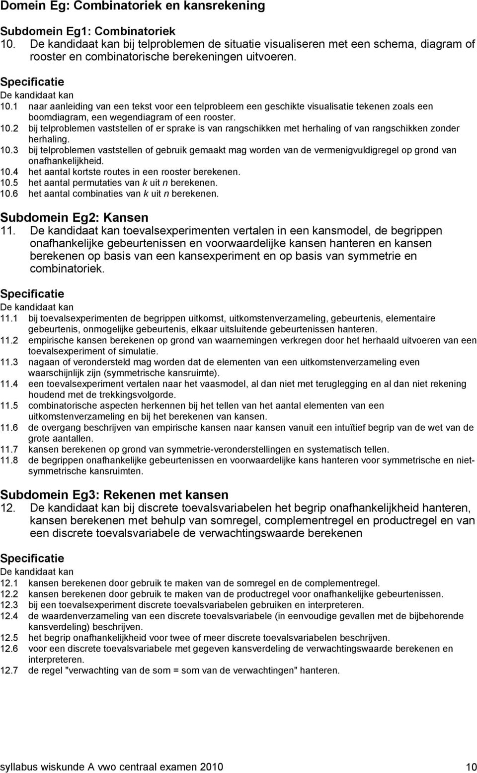 1 naar aanleiding van een tekst voor een telprobleem een geschikte visualisatie tekenen zoals een boomdiagram, een wegendiagram of een rooster. 10.