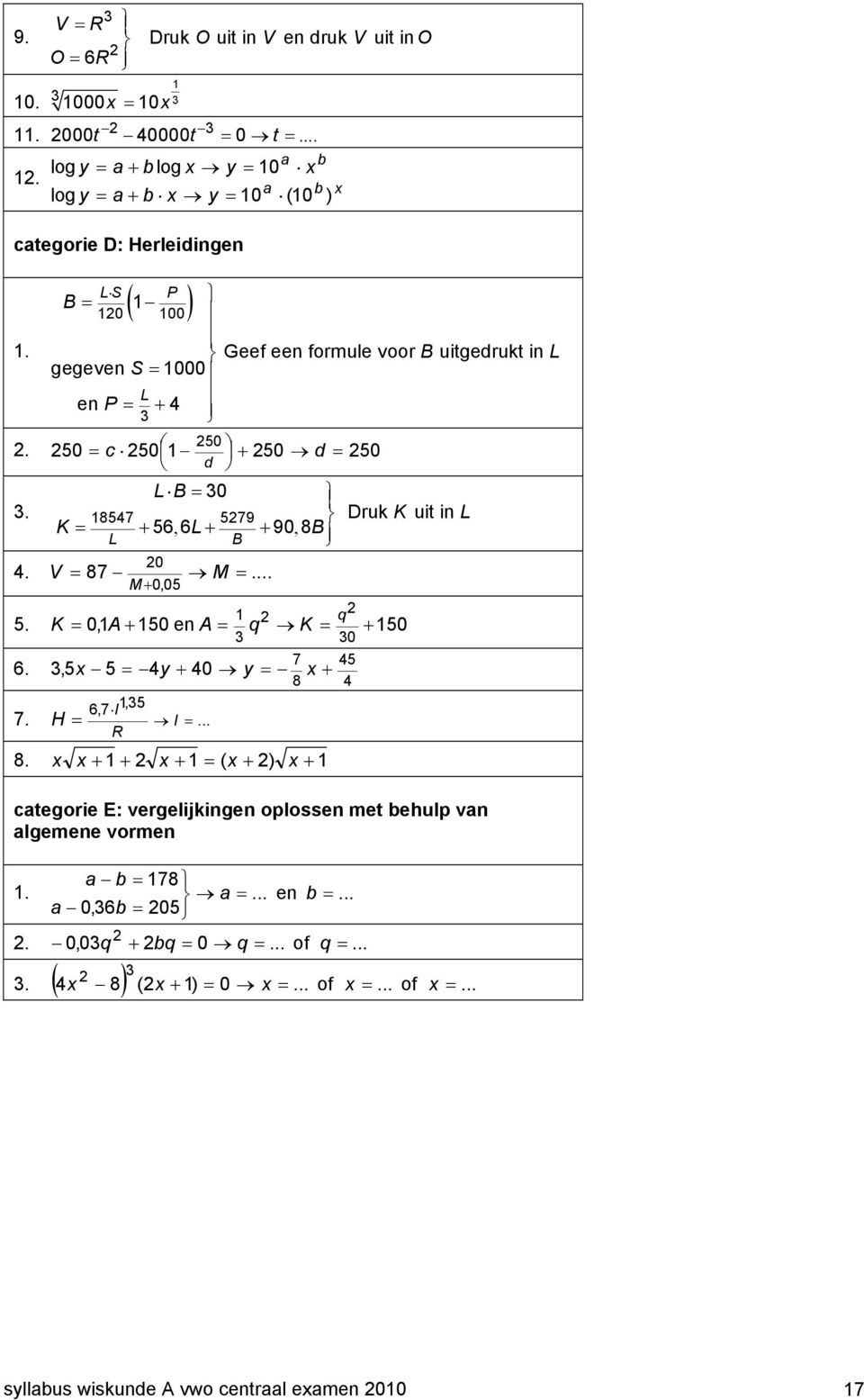 P ( 1 ) LS B = 120 100 Geef een formule voor B uitgedrukt in L gegeven S = 1000 L en P = + 4 3 250 2. 250 = c 250 1 + 250 d = 250 d LB = 30 3.