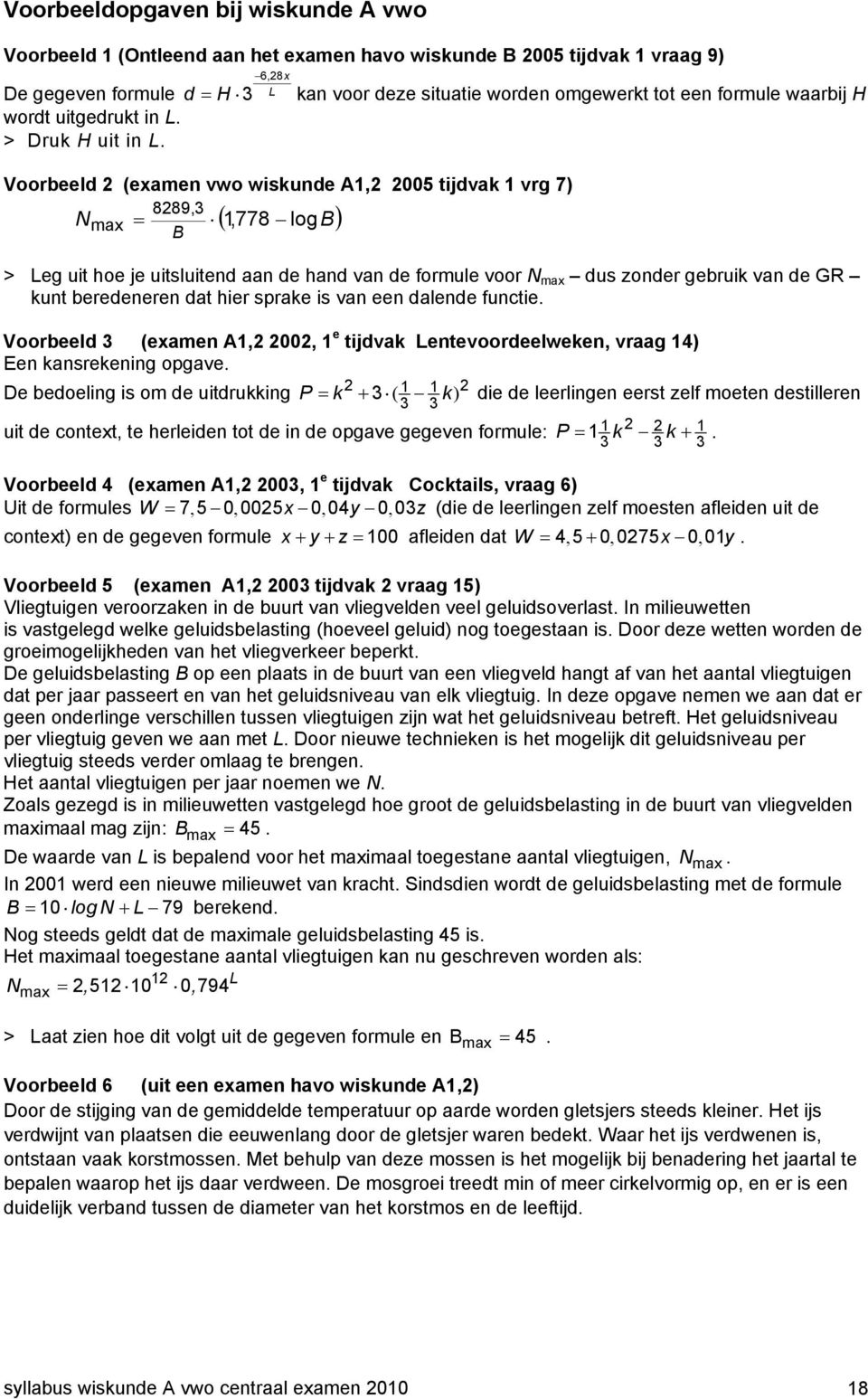 Voorbeeld 2 (examen vwo wiskunde A1,2 2005 tijdvak 1 vrg 7) 8289,3 Nmax = ( 1,778 logb) B > Leg uit hoe je uitsluitend aan de hand van de formule voor N max dus zonder gebruik van de GR kunt