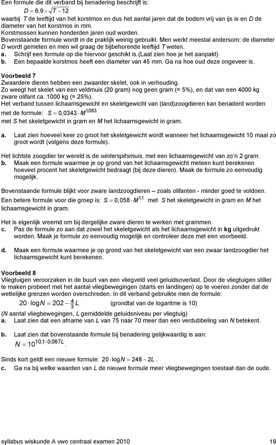 Men werkt meestal andersom: de diameter D wordt gemeten en men wil graag de bijbehorende leeftijd T weten. a. Schrijf een formule op die hiervoor geschikt is.(laat zien hoe je het aanpakt) b.