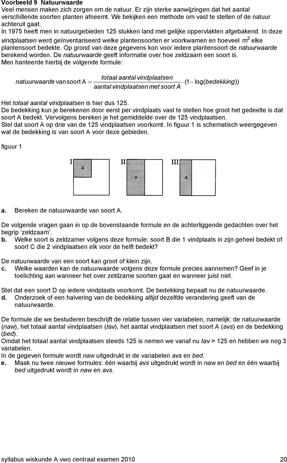 In deze 2 vindplaatsen werd geïnventariseerd welke plantensoorten er voorkwamen en hoeveel m elke plantensoort bedekte.