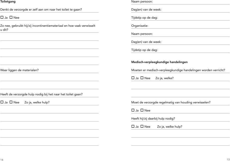 handelingen Waar liggen de materialen? Moeten er medisch-verpleegkundige handelingen worden verricht? Zo ja, welke?