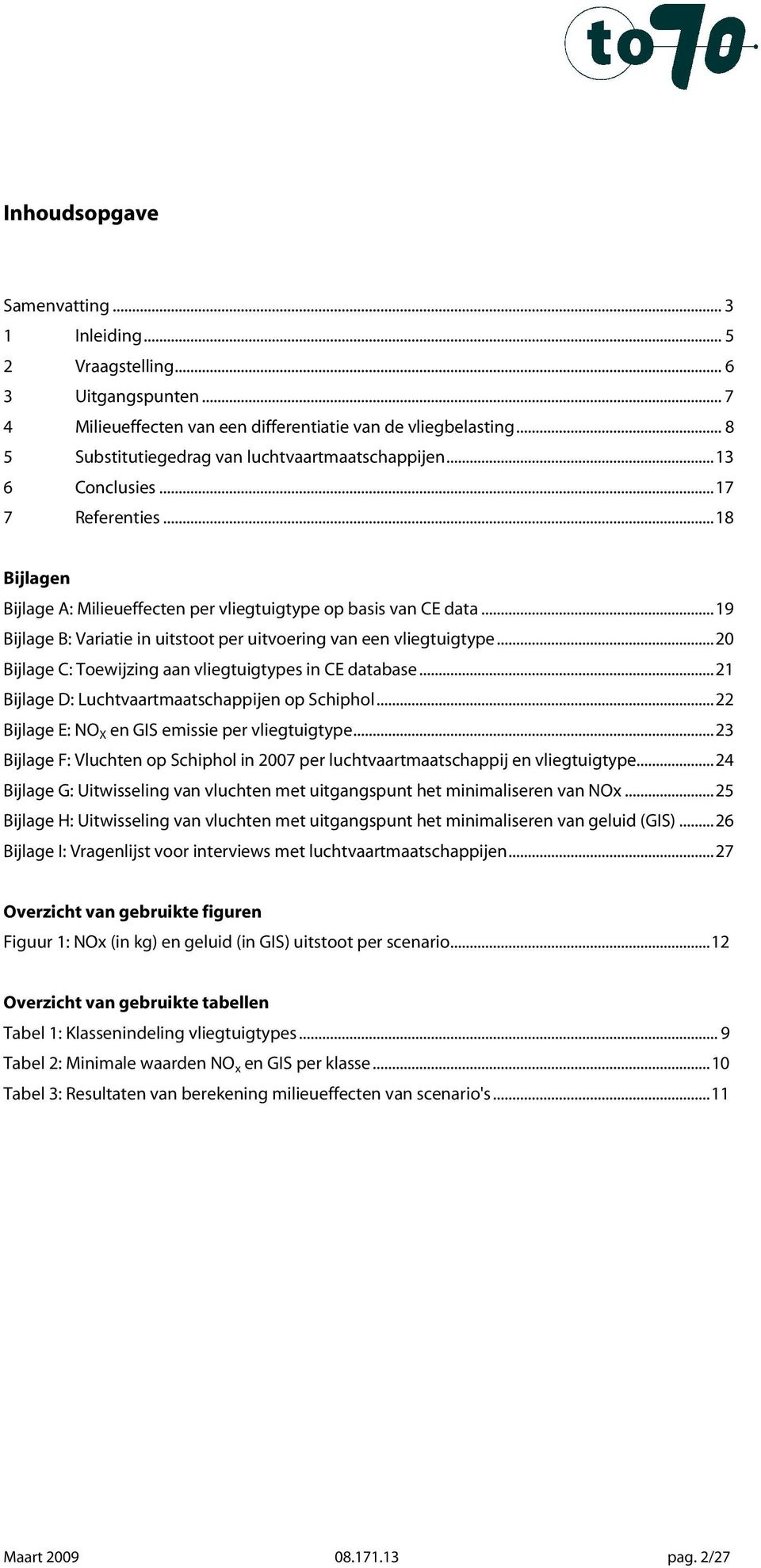 .. 19 Bijlage B: Variatie in uitstoot per uitvoering van een vliegtuigtype... 20 Bijlage C: Toewijzing aan vliegtuigtypes in CE database... 21 Bijlage D: Luchtvaartmaatschappijen op Schiphol.