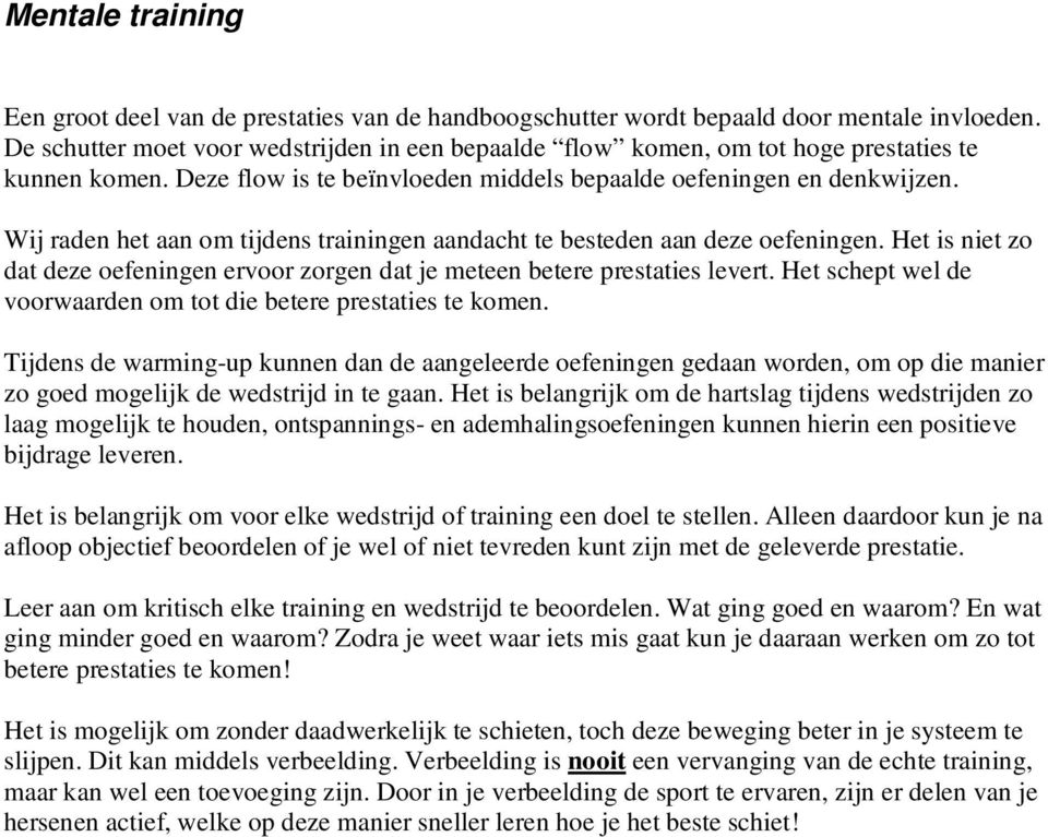 Wij raden het aan om tijdens trainingen aandacht te besteden aan deze oefeningen. Het is niet zo dat deze oefeningen ervoor zorgen dat je meteen betere prestaties levert.