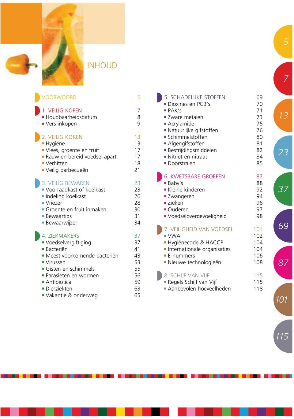 ZIEKMAKERS 37 Voedselvergiftiging 37 Bacteriën 41 Meest voorkomende bacteriën 43 Virussen 53 Gisten en schimmels 55 Parasieten en wormen 56 Antibiotica 59 Dierziekten 63 Vakantie & onderweg 65 5.