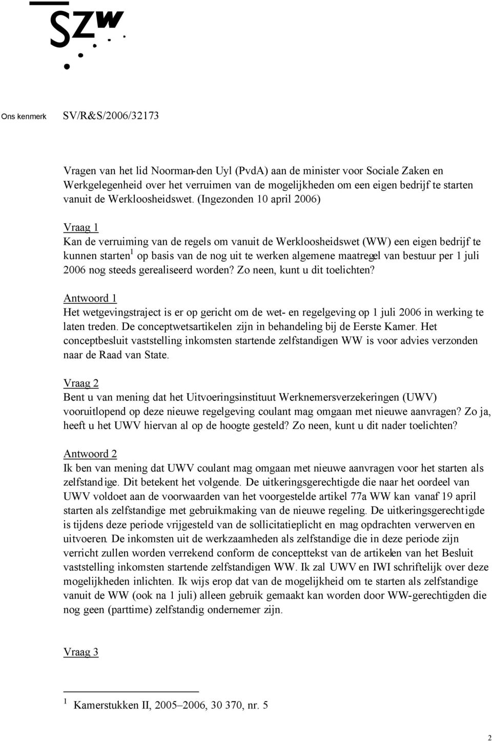 bestuur per 1 juli 2006 nog steeds gerealiseerd worden? Zo neen, kunt u dit toelichten?