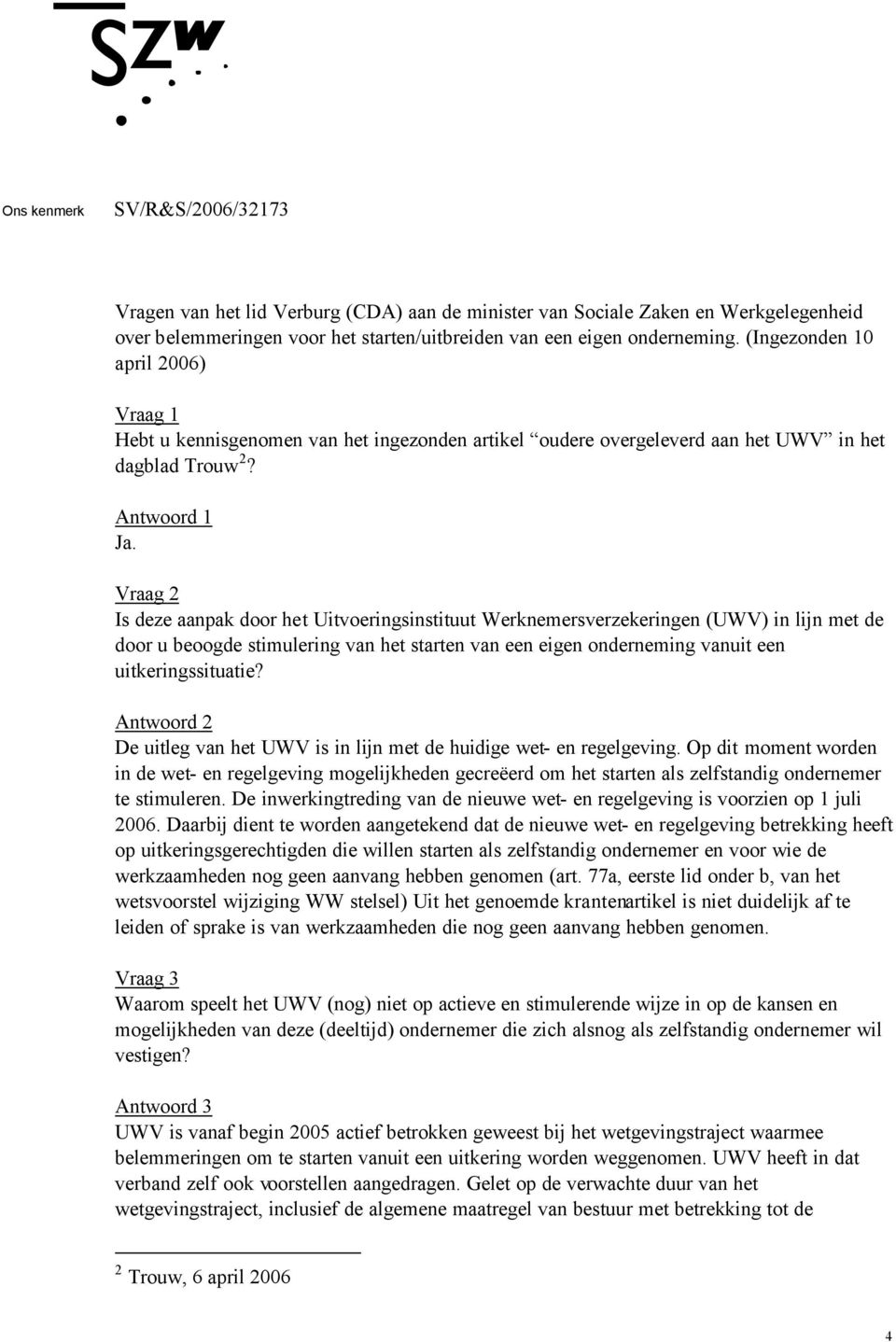 Vraag 2 Is deze aanpak door het Uitvoeringsinstituut Werknemersverzekeringen (UWV) in lijn met de door u beoogde stimulering van het starten van een eigen onderneming vanuit een uitkeringssituatie?