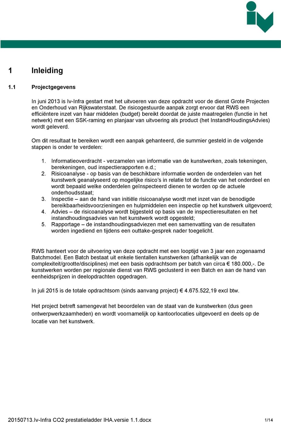 uitvoering als product (het InstandHoudingsAdvies) wordt geleverd. Om dit resultaat te bereiken wordt een aanpak gehanteerd, die summier gesteld in de volgende stappen is onder te verdelen: 1.