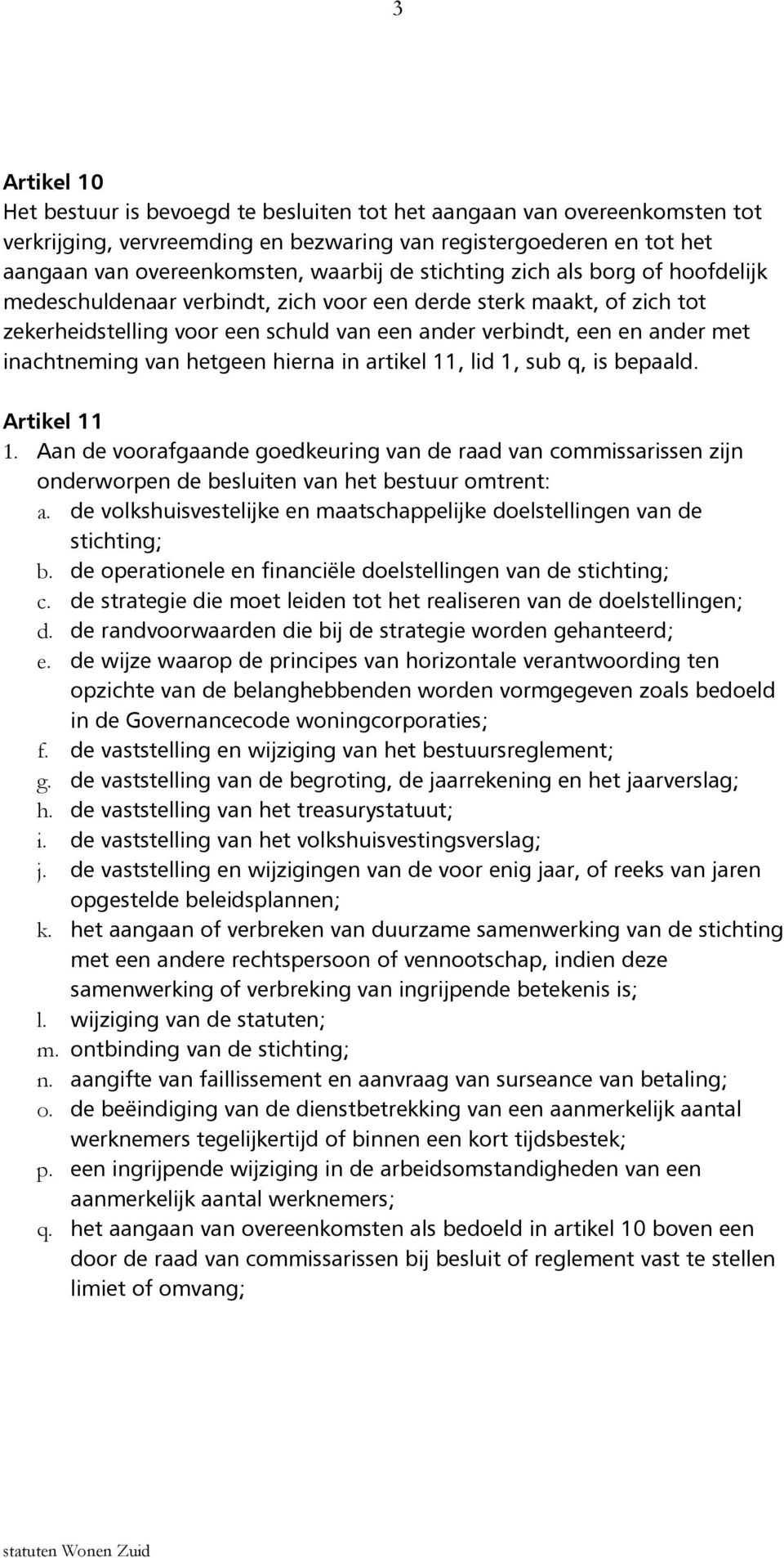 van hetgeen hierna in artikel 11, lid 1, sub q, is bepaald. Artikel 11 1. Aan de voorafgaande goedkeuring van de raad van commissarissen zijn onderworpen de besluiten van het bestuur omtrent: a.