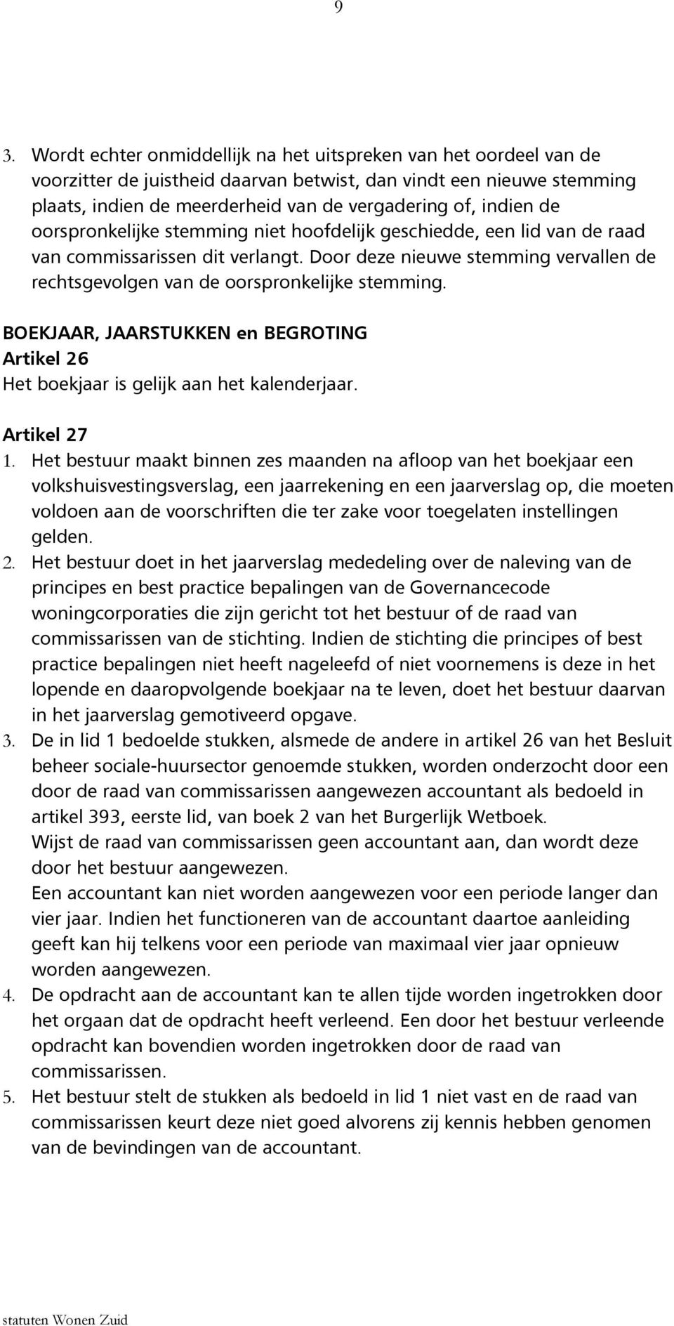 Door deze nieuwe stemming vervallen de rechtsgevolgen van de oorspronkelijke stemming. BOEKJAAR, JAARSTUKKEN en BEGROTING Artikel 26 Het boekjaar is gelijk aan het kalenderjaar. Artikel 27 1.