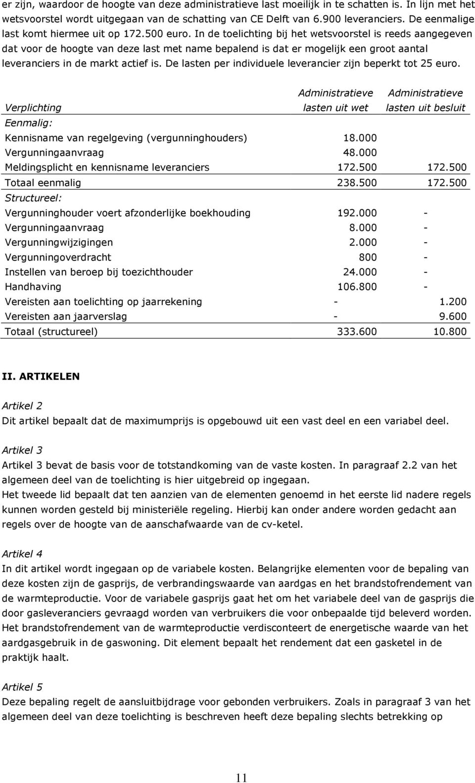 In de toelichting bij het wetsvoorstel is reeds aangegeven dat voor de hoogte van deze last met name bepalend is dat er mogelijk een groot aantal leveranciers in de markt actief is.