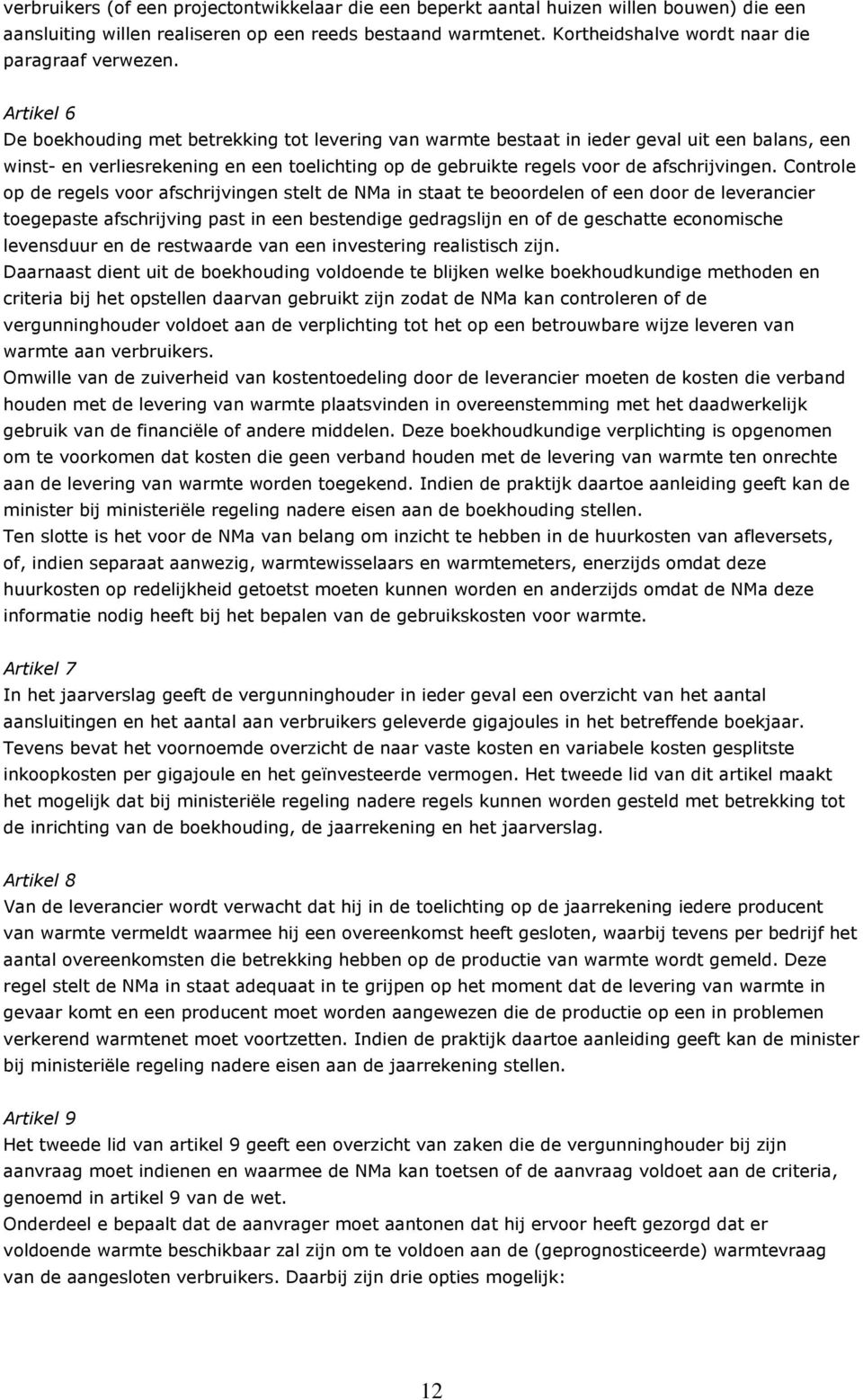 Artikel 6 De boekhouding met betrekking tot levering van warmte bestaat in ieder geval uit een balans, een winst- en verliesrekening en een toelichting op de gebruikte regels voor de afschrijvingen.