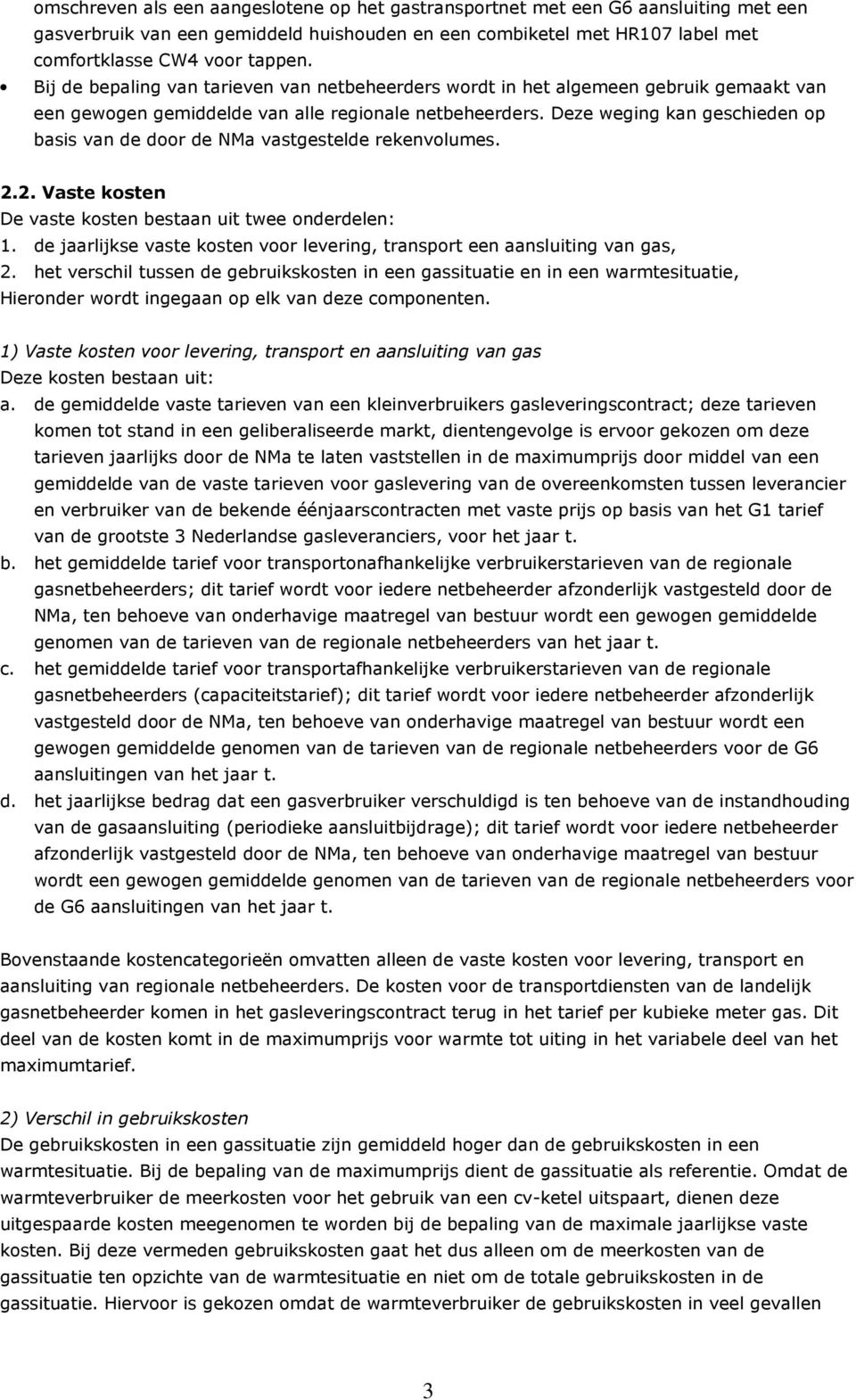 Deze weging kan geschieden op basis van de door de NMa vastgestelde rekenvolumes. 2.2. Vaste kosten De vaste kosten bestaan uit twee onderdelen: 1.