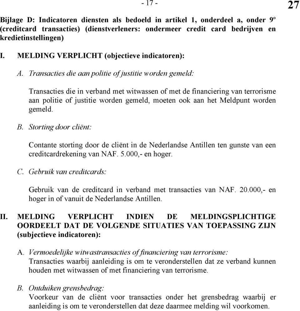 Transacties die aan politie of justitie worden gemeld: Transacties die in verband met witwassen of met de financiering van terrorisme aan politie of justitie worden gemeld, moeten ook aan het