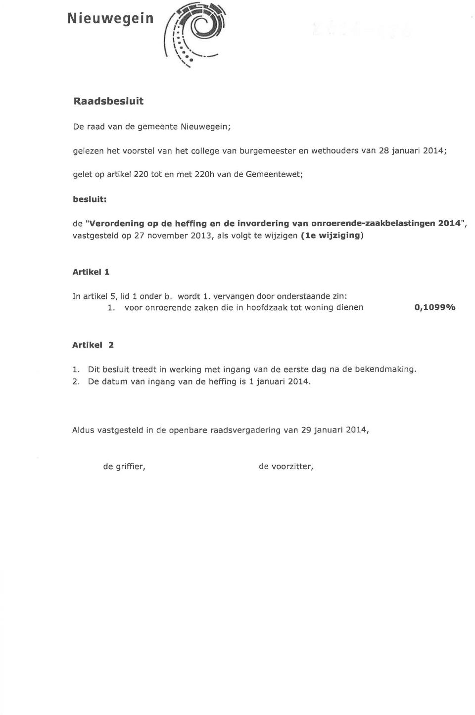 1 In artikel 5, lid 1 onder b. wordt 1. vervangen door onderstaande zin: 1. voor onroerende zaken die in hoofdzaak tot woning dienen 0,1099% Artikel 2 1.