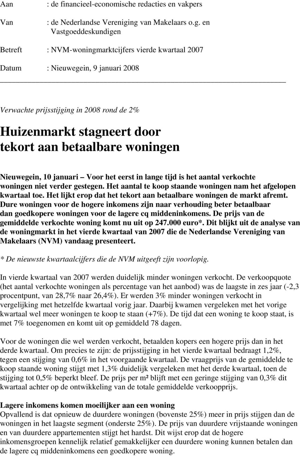 door tekort aan betaalbare woningen Nieuwegein, 10 januari Voor het eerst in lange tijd is het aantal verkochte woningen niet verder gestegen.