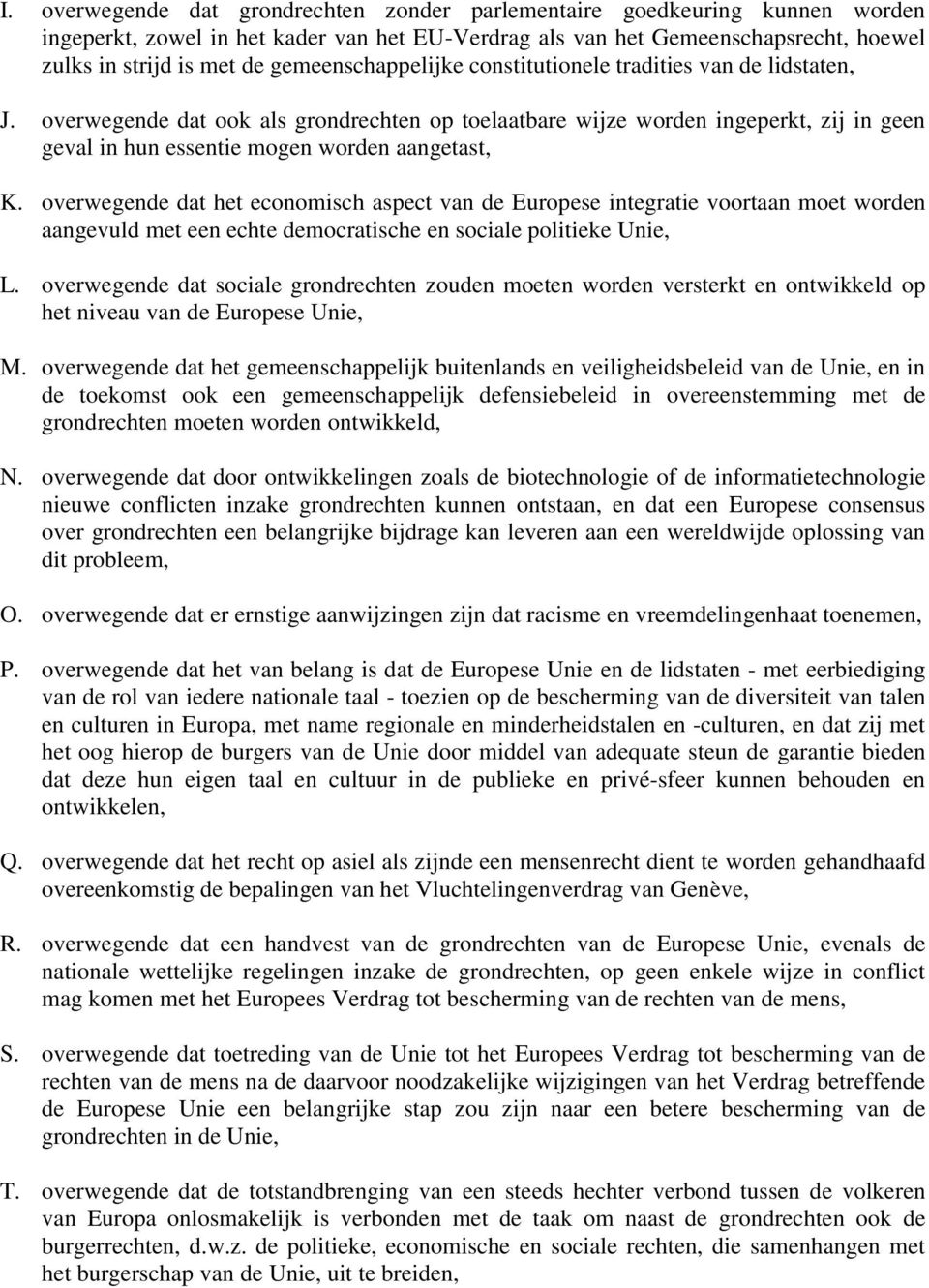 overwegende dat ook als grondrechten op toelaatbare wijze worden ingeperkt, zij in geen geval in hun essentie mogen worden aangetast, K.