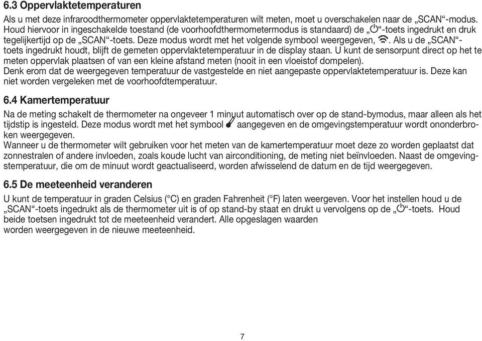 Deze modus wordt met het volgende symbool weergegeven,. Als u de SCAN - toets ingedrukt houdt, blijft de gemeten oppervlaktetemperatuur in de display staan.