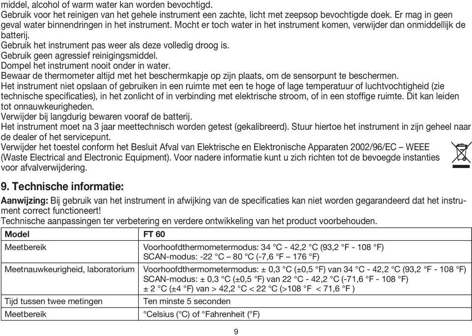 Gebruik het instrument pas weer als deze volledig droog is. Gebruik geen agressief reinigingsmiddel. Dompel het instrument nooit onder in water.