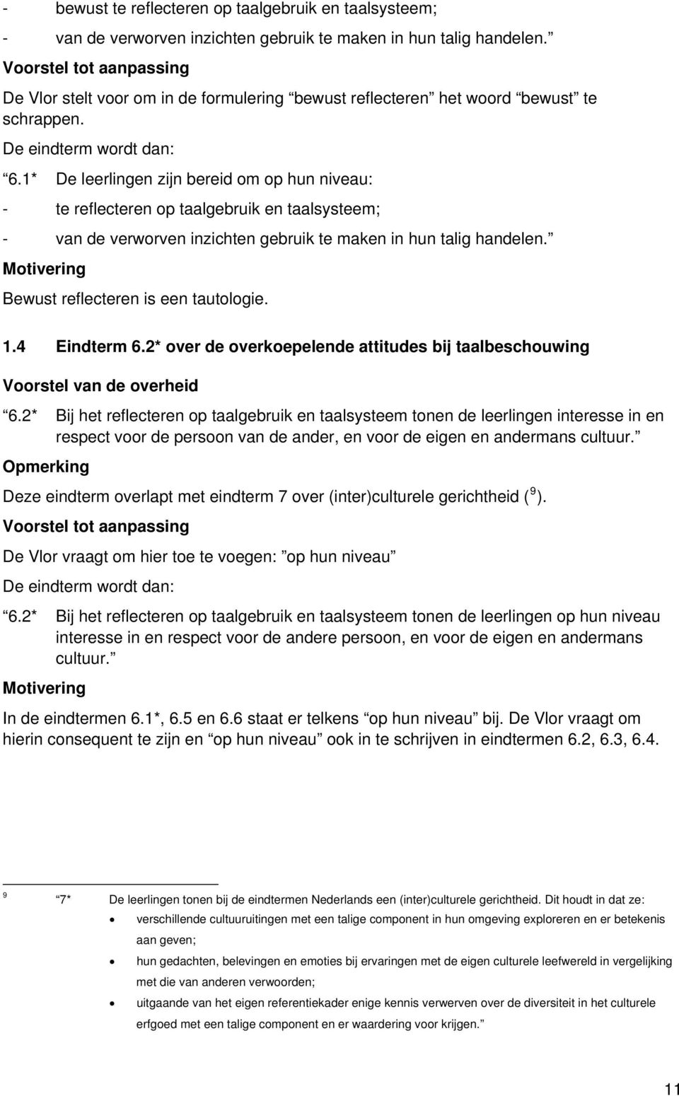 1* De leerlingen zijn bereid om op hun niveau: - te reflecteren op taalgebruik en taalsysteem; - van de verworven inzichten gebruik te maken in hun talig handelen.