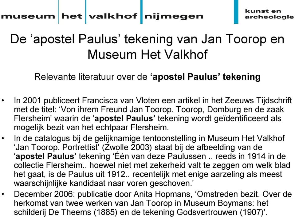 In de catalogus bij de gelijknamige tentoonstelling in Jan Toorop. Portrettist (Zwolle 2003) staat bij de afbeelding van de apostel Paulus tekening Één van deze Paulussen.