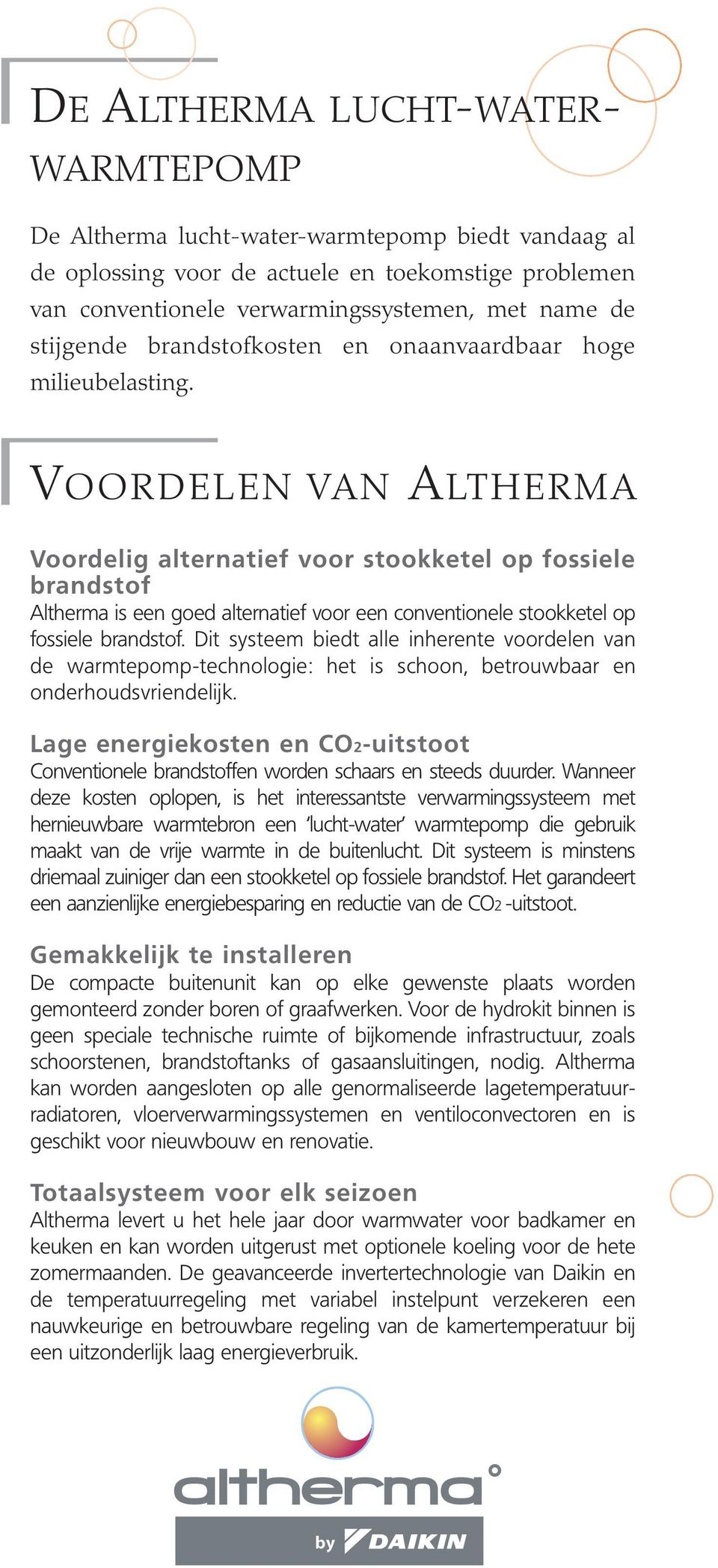 VOORDELEN VAN ALTHERMA Voordelig alternatief voor stookketel op fossiele brandstof Altherma is een goed alternatief voor een conventionele stookketel op fossiele brandstof.