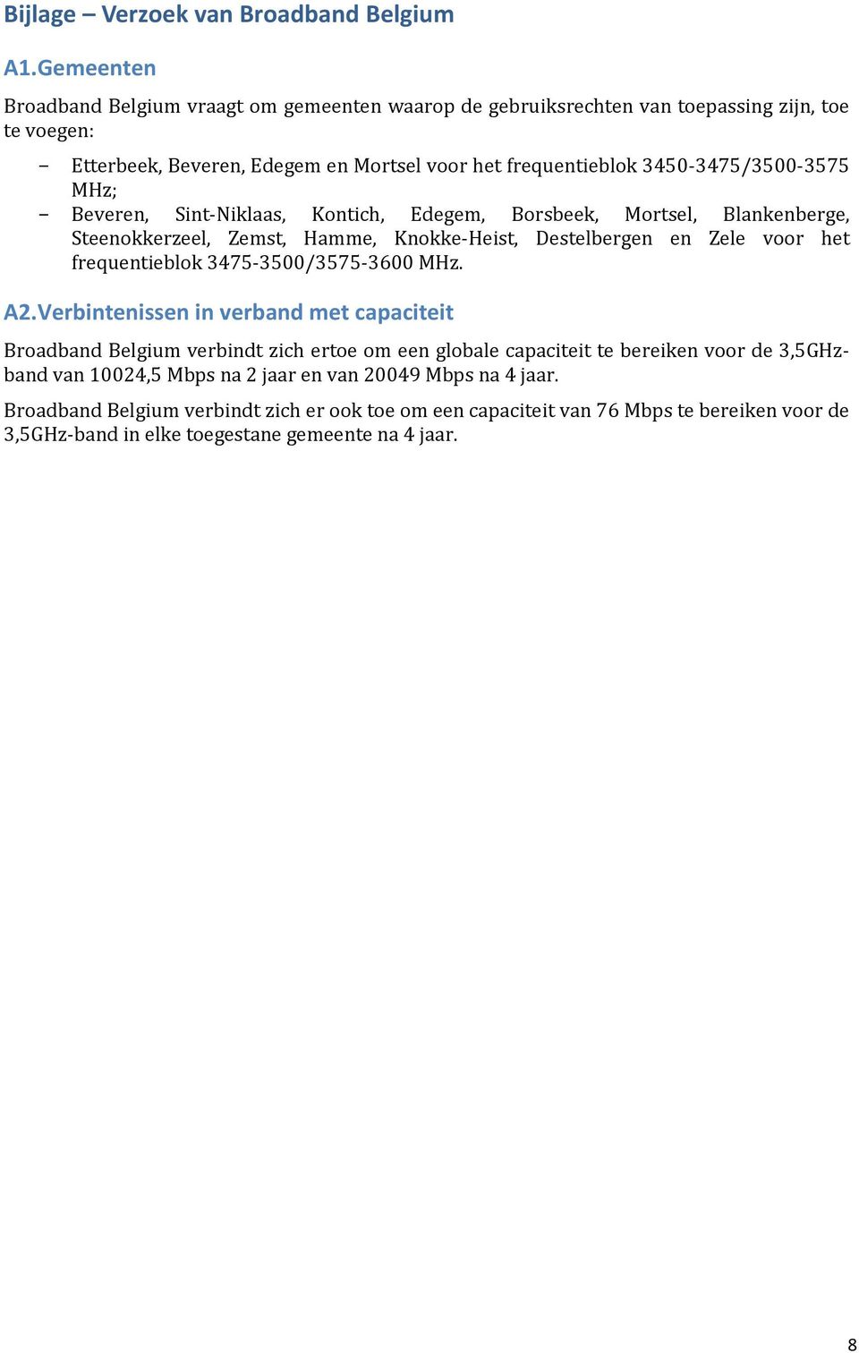 MHz; Beveren, Sint-Niklaas, Kontich, Edegem, Borsbeek, Mortsel, Blankenberge, Steenokkerzeel, Zemst, Hamme, Knokke-Heist, Destelbergen en Zele voor het frequentieblok 3475-3500/3575-3600 MHz.