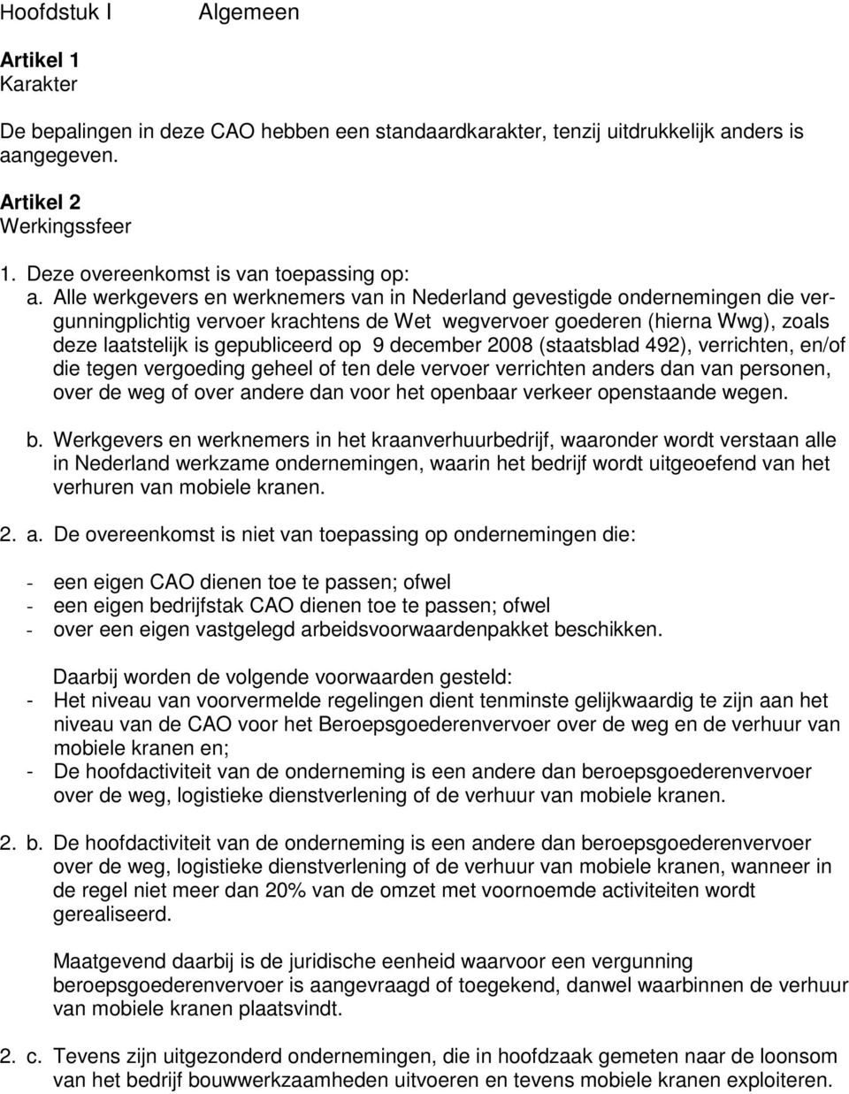 Alle werkgevers en werknemers van in Nederland gevestigde ondernemingen die vergunningplichtig vervoer krachtens de Wet wegvervoer goederen (hierna Wwg), zoals deze laatstelijk is gepubliceerd op 9