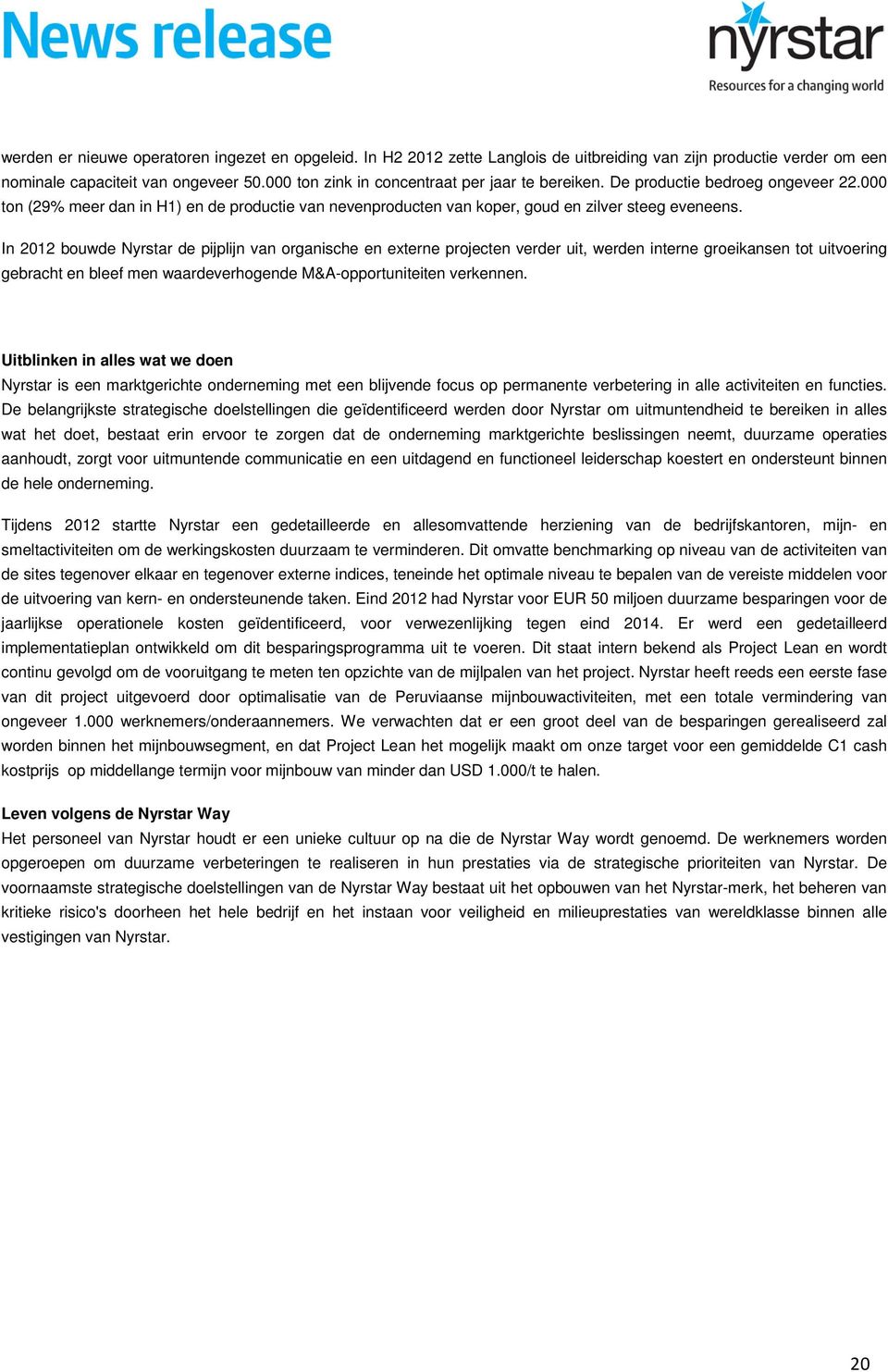 In 2012 bouwde Nyrstar de pijplijn van organische en externe projecten verder uit, werden interne groeikansen tot uitvoering gebracht en bleef men waardeverhogende M&A-opportuniteiten verkennen.