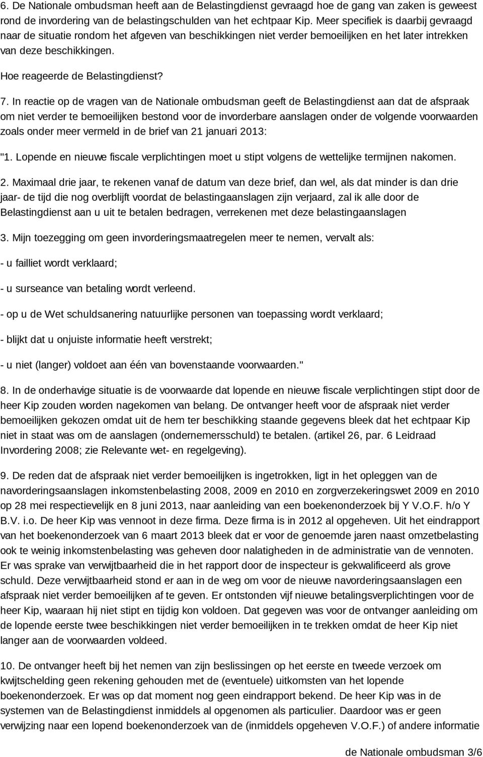 In reactie op de vragen van de Nationale ombudsman geeft de Belastingdienst aan dat de afspraak om niet verder te bemoeilijken bestond voor de invorderbare aanslagen onder de volgende voorwaarden