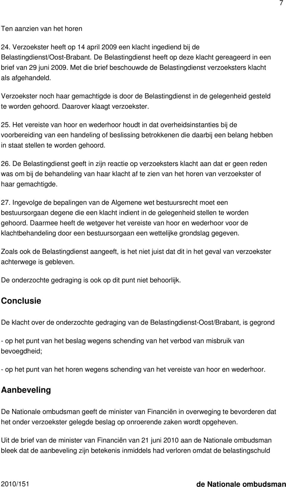 Verzoekster noch haar gemachtigde is door de Belastingdienst in de gelegenheid gesteld te worden gehoord. Daarover klaagt verzoekster. 25.