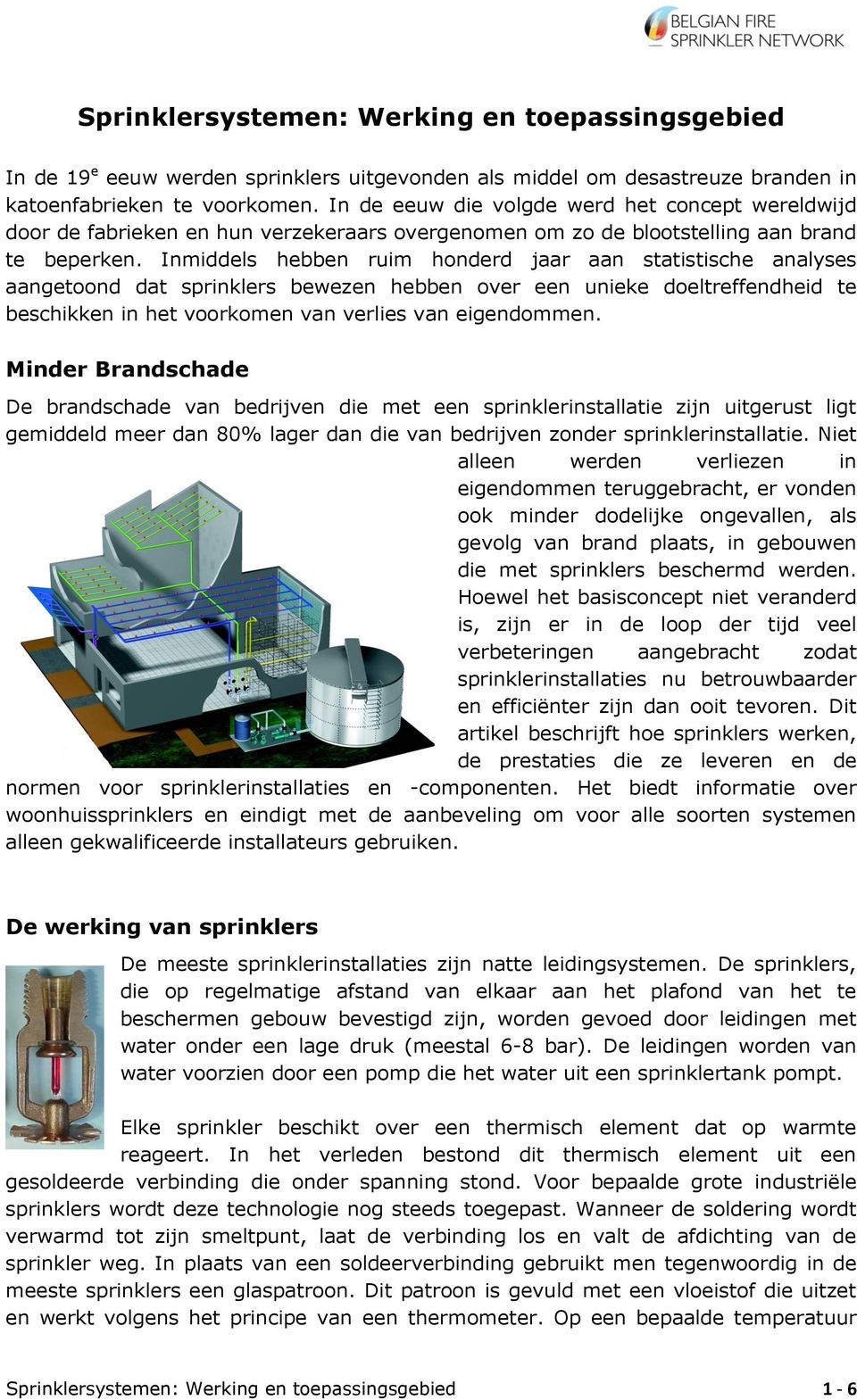 Inmiddels hebben ruim honderd jaar aan statistische analyses aangetoond dat sprinklers bewezen hebben over een unieke doeltreffendheid te beschikken in het voorkomen van verlies van eigendommen.