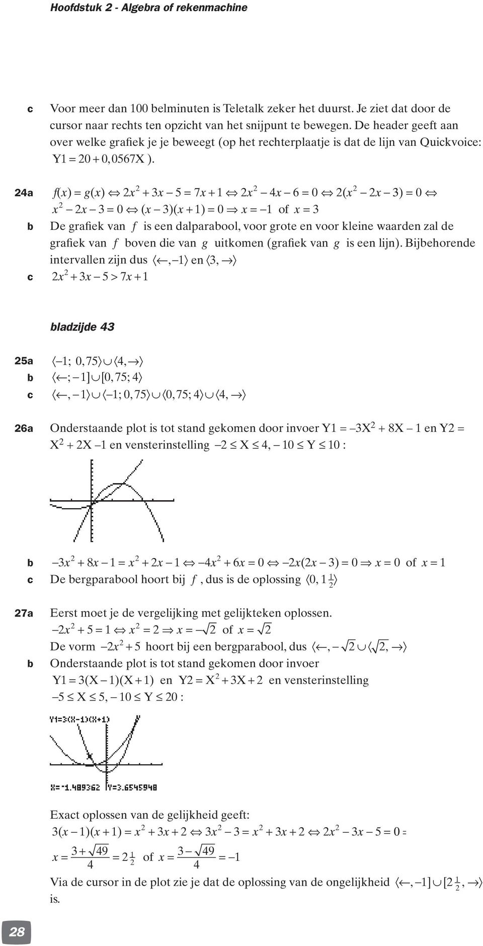 a fx () = gx () x + x = 7x+ x x = 0 ( x x x x = 0 ( x )( x+ ) = 0 x = of x = ) = 0 b De grafiek van f is een dalparabool, voor grote en voor kleine waarden zal de grafiek van f boven die van g