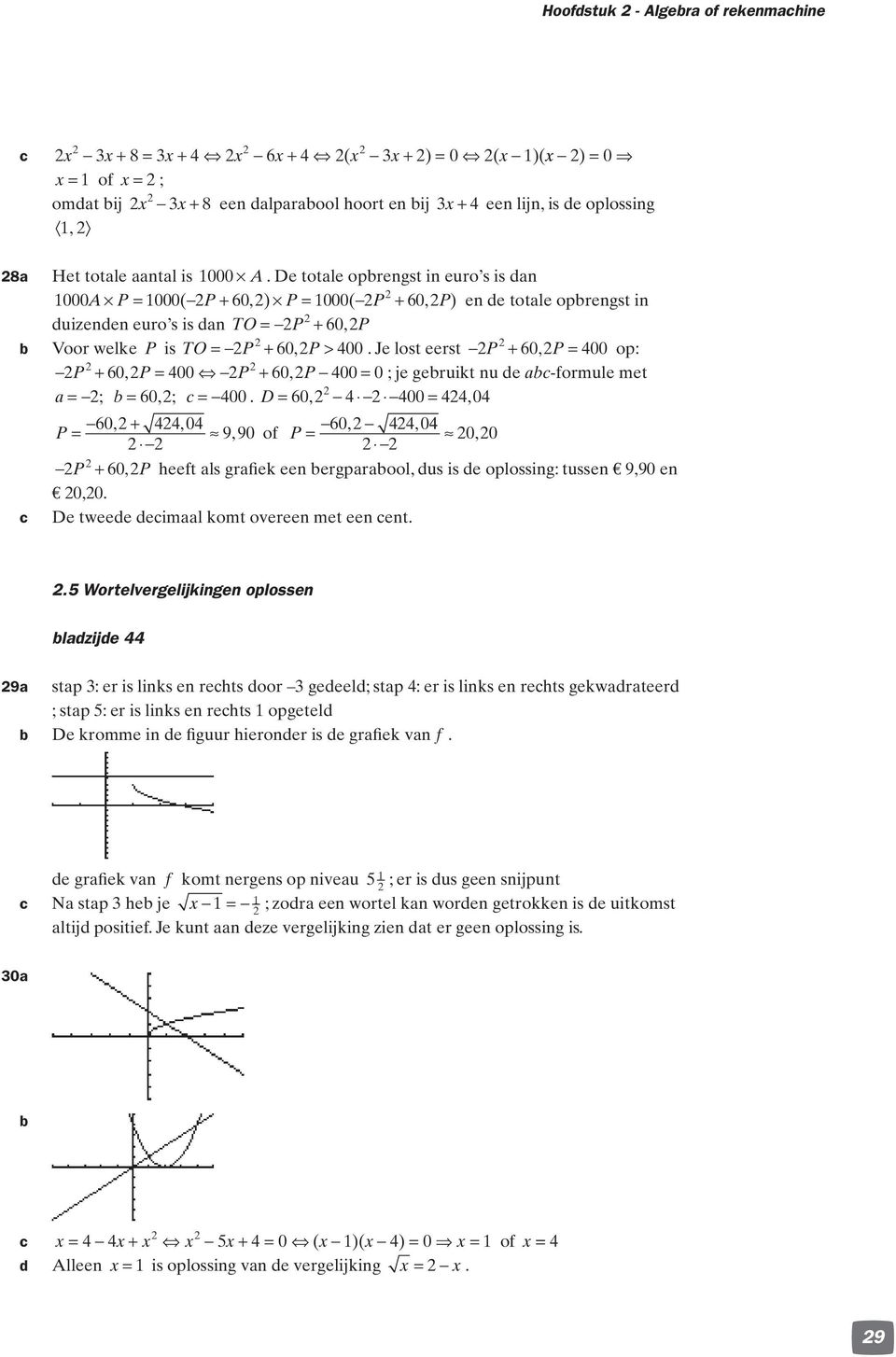 Je lost eerst P + 0, P = 00 op: P + 0, P = 00 P + 0, P 00 = 0 ; je gebruikt nu de abc-formule met a= ; b= 0, ; c = 00.