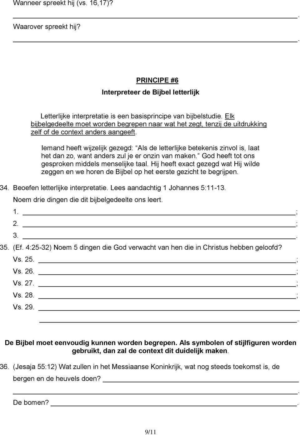 Iemand heeft wijzelijk gezegd: Als de letterlijke betekenis zinvol is, laat het dan zo, want anders zul je er onzin van maken. God heeft tot ons gesproken middels menselijke taal.